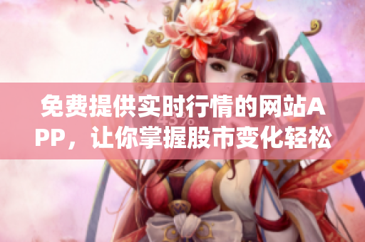 免费提供实时行情的网站APP，让你掌握股市变化轻松无压力(1)