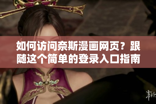 如何访问奈斯漫画网页？跟随这个简单的登录入口指南！