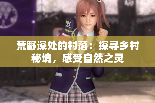 荒野深处的村落：探寻乡村秘境，感受自然之灵