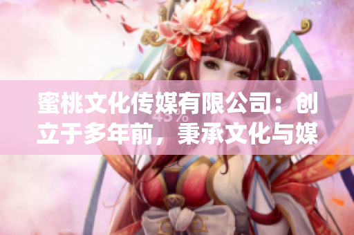 蜜桃文化传媒有限公司：创立于多年前，秉承文化与媒体传播使命(1)