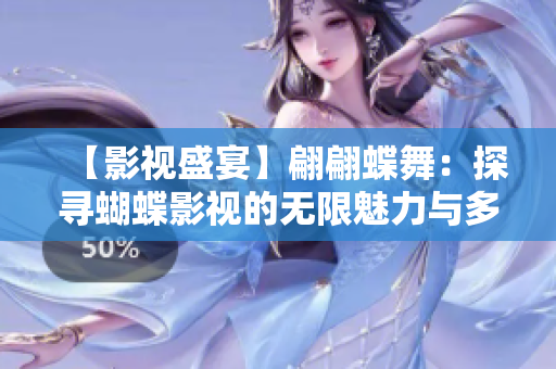 【影视盛宴】翩翩蝶舞：探寻蝴蝶影视的无限魅力与多元创意