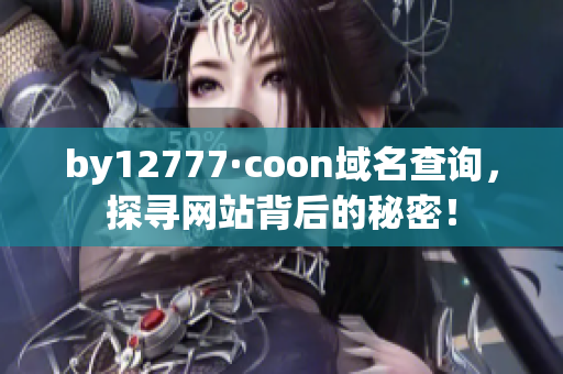 by12777·coon域名查询，探寻网站背后的秘密！