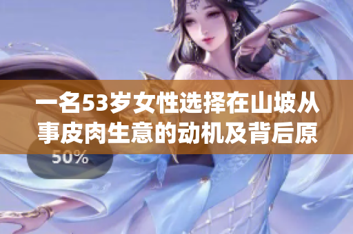 一名53岁女性选择在山坡从事皮肉生意的动机及背后原因(1)