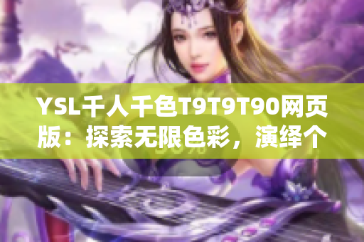 YSL千人千色T9T9T90网页版：探索无限色彩，演绎个性魅力