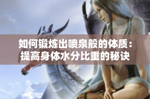 如何锻炼出喷泉般的体质：提高身体水分比重的秘诀