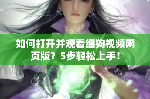 如何打开并观看细狗视频网页版？5步轻松上手！