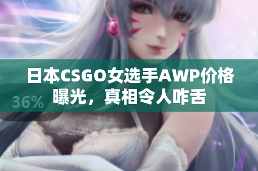 日本CSGO女选手AWP价格曝光，真相令人咋舌