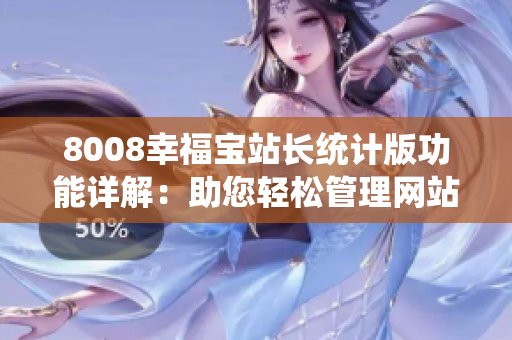 8008幸福宝站长统计版功能详解：助您轻松管理网站