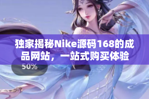 独家揭秘Nike源码168的成品网站，一站式购买体验