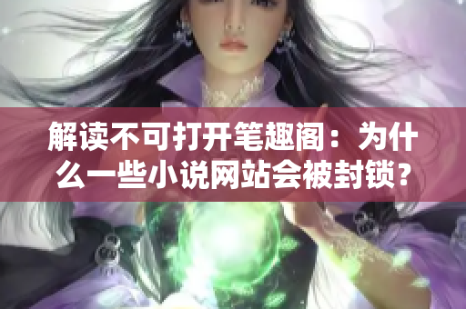 解读不可打开笔趣阁：为什么一些小说网站会被封锁？