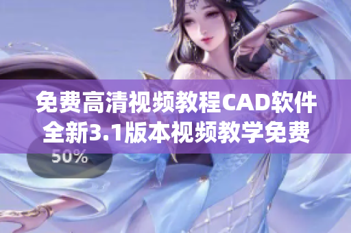 免费高清视频教程CAD软件全新3.1版本视频教学免费观看(1)