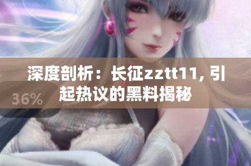 深度剖析：长征zztt11, 引起热议的黑料揭秘