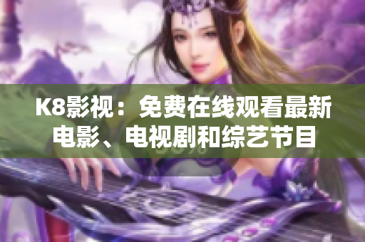 K8影视：免费在线观看最新电影、电视剧和综艺节目