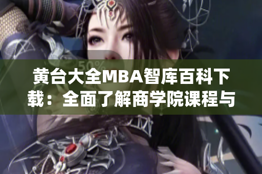 黄台大全MBA智库百科下载：全面了解商学院课程与资源(1)