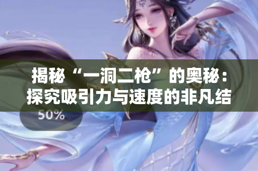 揭秘“一洞二枪”的奥秘：探究吸引力与速度的非凡结合