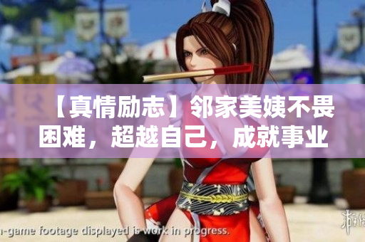 【真情励志】邻家美姨不畏困难，超越自己，成就事业