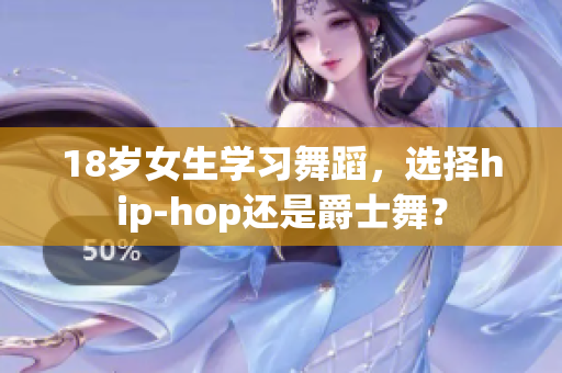 18岁女生学习舞蹈，选择hip-hop还是爵士舞？