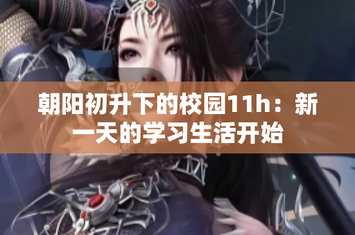 朝阳初升下的校园11h：新一天的学习生活开始