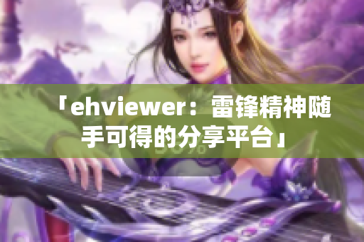 「ehviewer：雷锋精神随手可得的分享平台」
