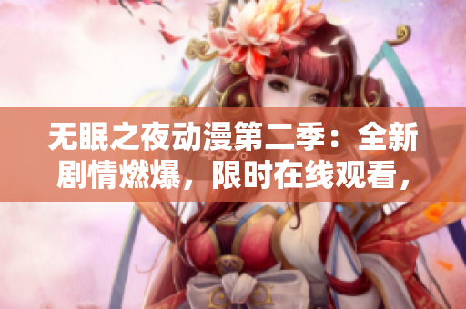无眠之夜动漫第二季：全新剧情燃爆，限时在线观看，精彩不容错过