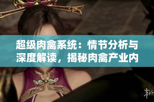 超级肉禽系统：情节分析与深度解读，揭秘肉禽产业内幕