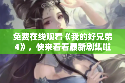 免费在线观看《我的好兄弟4》，快来看看最新剧集啦