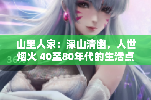 山里人家：深山清幽，人世烟火 40至80年代的生活点滴