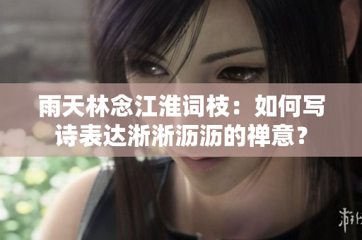 雨天林念江淮词枝：如何写诗表达淅淅沥沥的禅意？