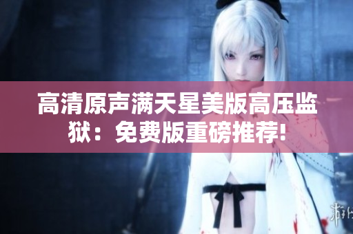 高清原声满天星美版高压监狱：免费版重磅推荐!