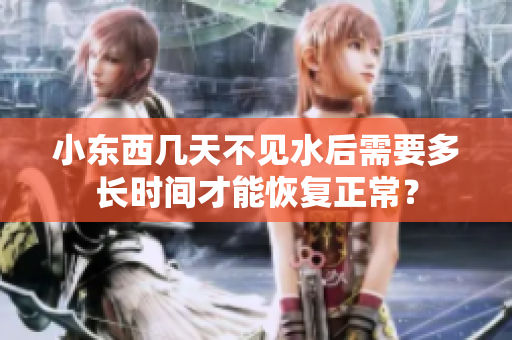 小东西几天不见水后需要多长时间才能恢复正常？