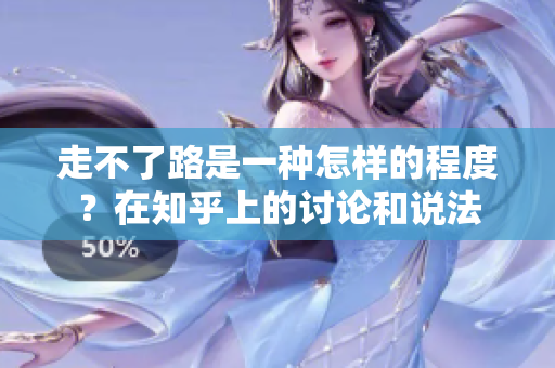 走不了路是一种怎样的程度？在知乎上的讨论和说法