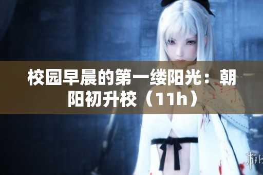 校园早晨的第一缕阳光：朝阳初升校（11h）