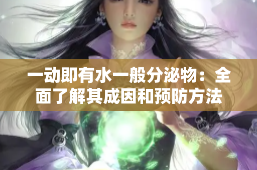 一动即有水一般分泌物：全面了解其成因和预防方法