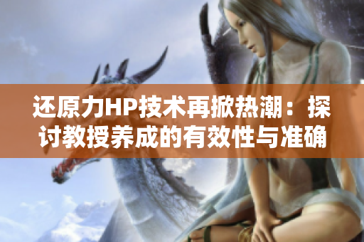 还原力HP技术再掀热潮：探讨教授养成的有效性与准确性
