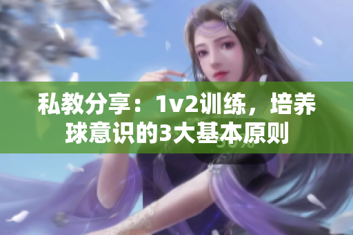 私教分享：1v2训练，培养球意识的3大基本原则