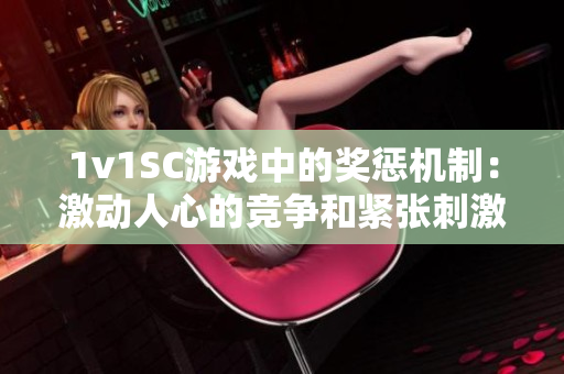1v1SC游戏中的奖惩机制：激动人心的竞争和紧张刺激