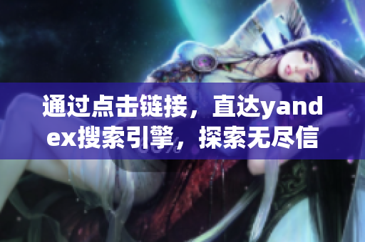 通过点击链接，直达yandex搜索引擎，探索无尽信息