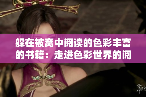 躲在被窝中阅读的色彩丰富的书籍：走进色彩世界的阅读之旅