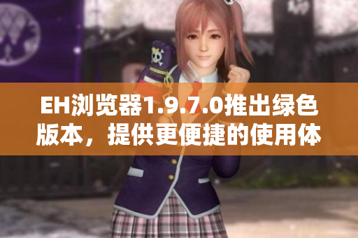 EH浏览器1.9.7.0推出绿色版本，提供更便捷的使用体验