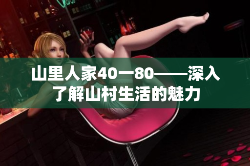 山里人家40一80——深入了解山村生活的魅力