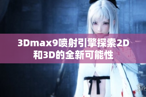 3Dmax9喷射引擎探索2D和3D的全新可能性