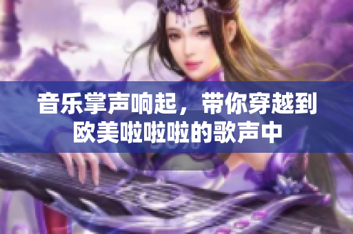 音乐掌声响起，带你穿越到欧美啦啦啦的歌声中
