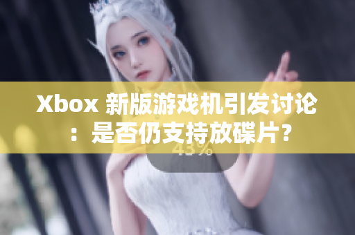 Xbox 新版游戏机引发讨论：是否仍支持放碟片？