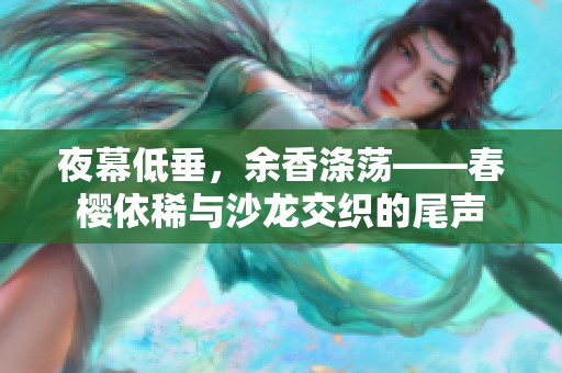 夜幕低垂，余香涤荡——春樱依稀与沙龙交织的尾声
