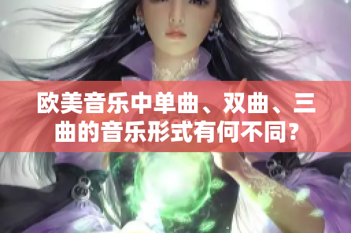 欧美音乐中单曲、双曲、三曲的音乐形式有何不同？