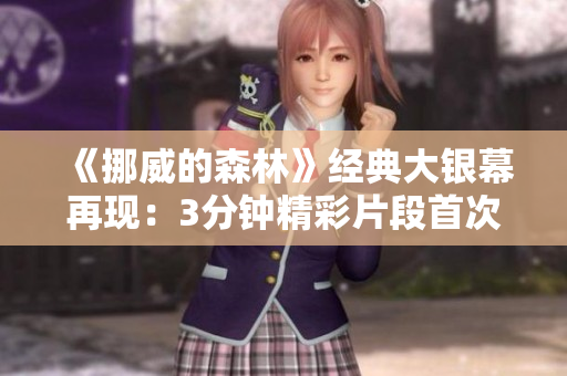 《挪威的森林》经典大银幕再现：3分钟精彩片段首次曝光