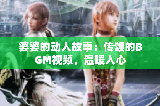 婆婆的动人故事：传颂的BGM视频，温暖人心