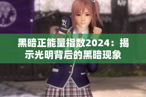黑暗正能量指数2024：揭示光明背后的黑暗现象
