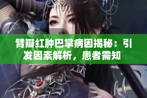 臂瓣红肿巴掌病因揭秘：引发因素解析，患者需知 