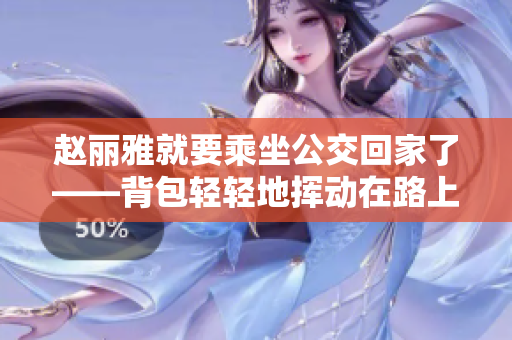 赵丽雅就要乘坐公交回家了——背包轻轻地挥动在路上